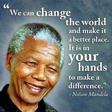 "We can change the world and make it a better place. It is in your hands to make a difference."