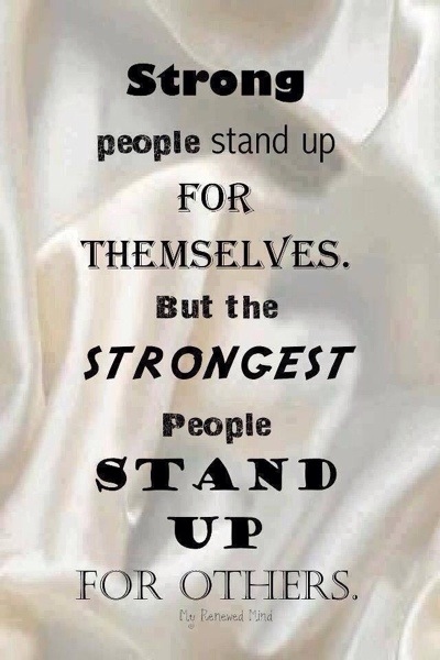 "Strong people stand up for themselves. But the strongest people stand up for others."